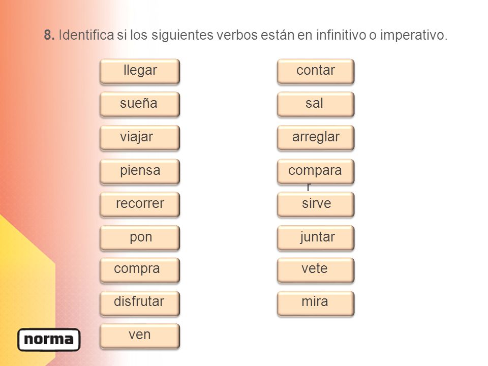 8. Identifica si los siguientes verbos están en infinitivo o imperativo.
