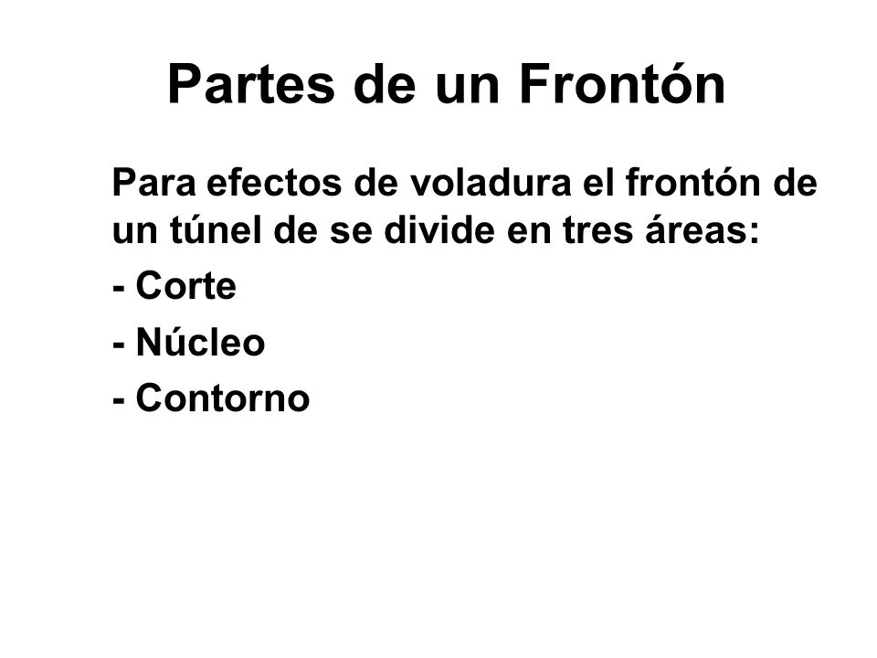 Partes de un Frontón Para efectos de voladura el frontón de un túnel de se divide en tres áreas: - Corte.