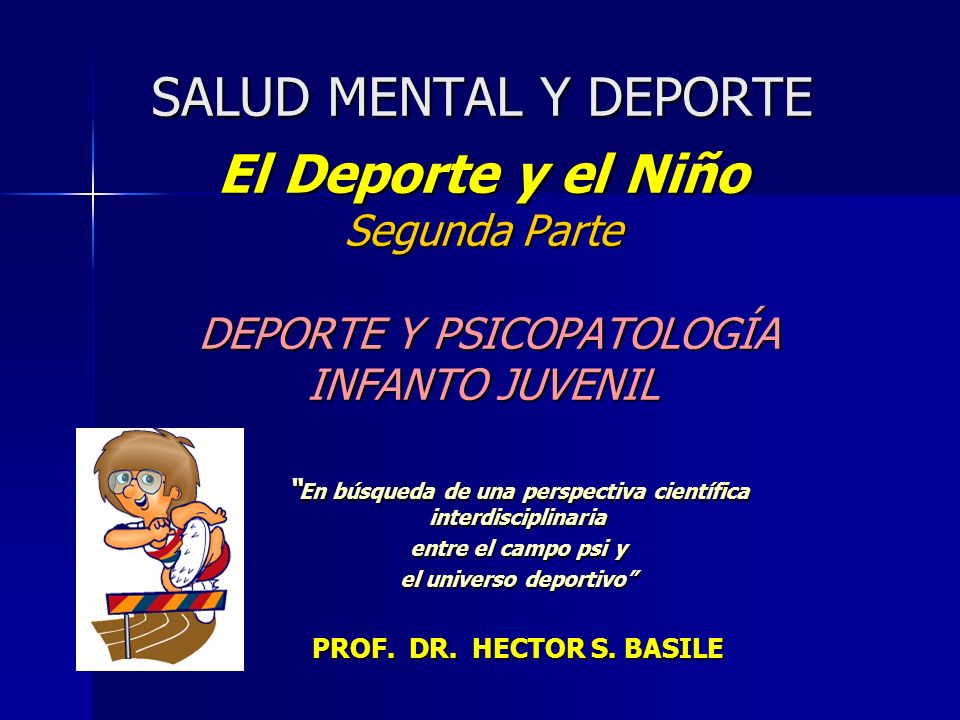 SALUD MENTAL Y DEPORTE El Deporte y el Niño Segunda Parte DEPORTE Y PSICOPATOLOGÍA INFANTO JUVENIL