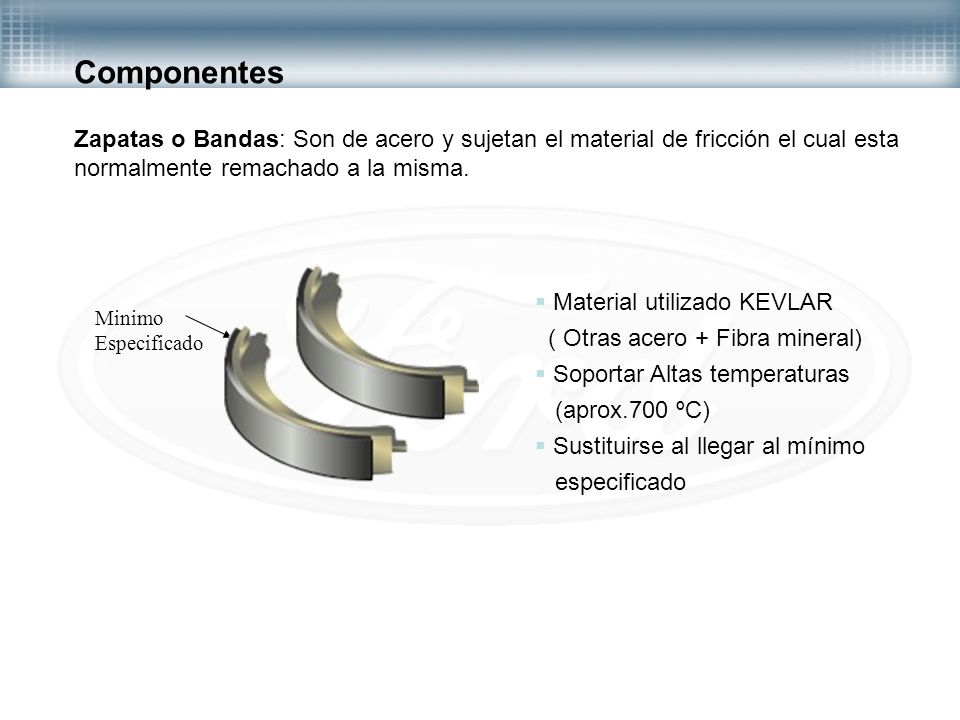 Componentes Zapatas o Bandas: Son de acero y sujetan el material de fricción el cual esta. normalmente remachado a la misma.