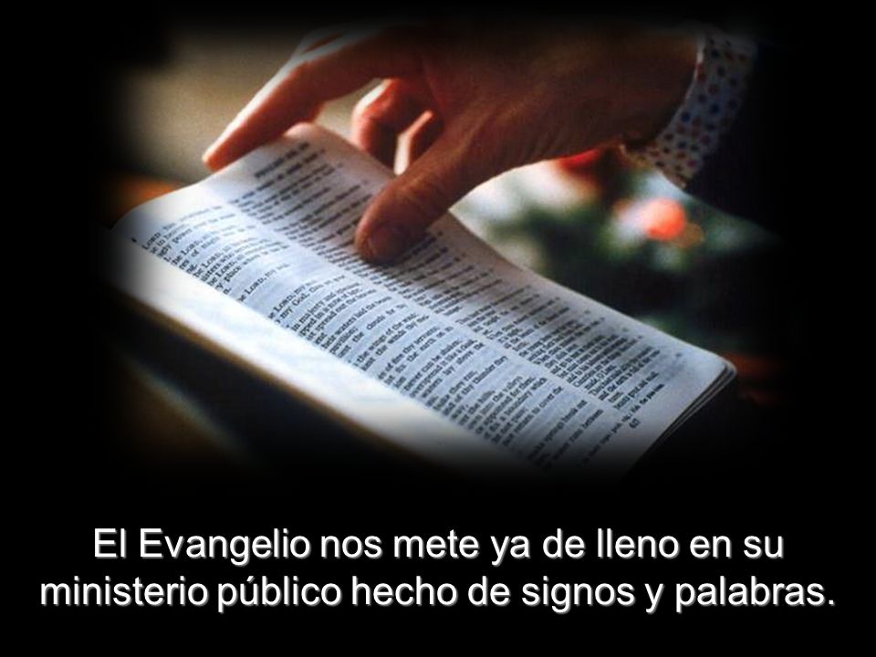 El Evangelio nos mete ya de lleno en su ministerio público hecho de signos y palabras.