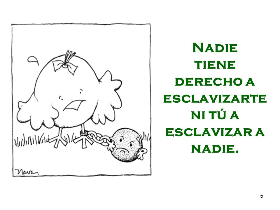 Nadie tiene derecho a esclavizarte ni tú a esclavizar a nadie.