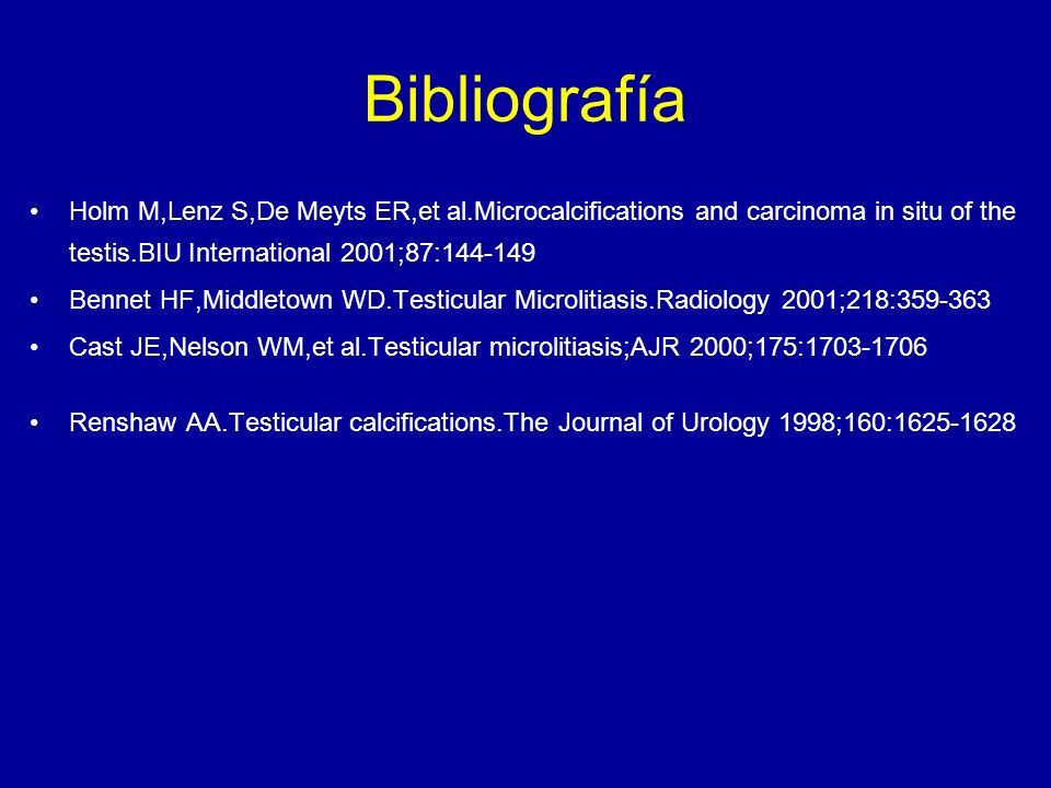 Bibliografía Holm M,Lenz S,De Meyts ER,et al.Microcalcifications and carcinoma in situ of the testis.BIU International 2001;87: