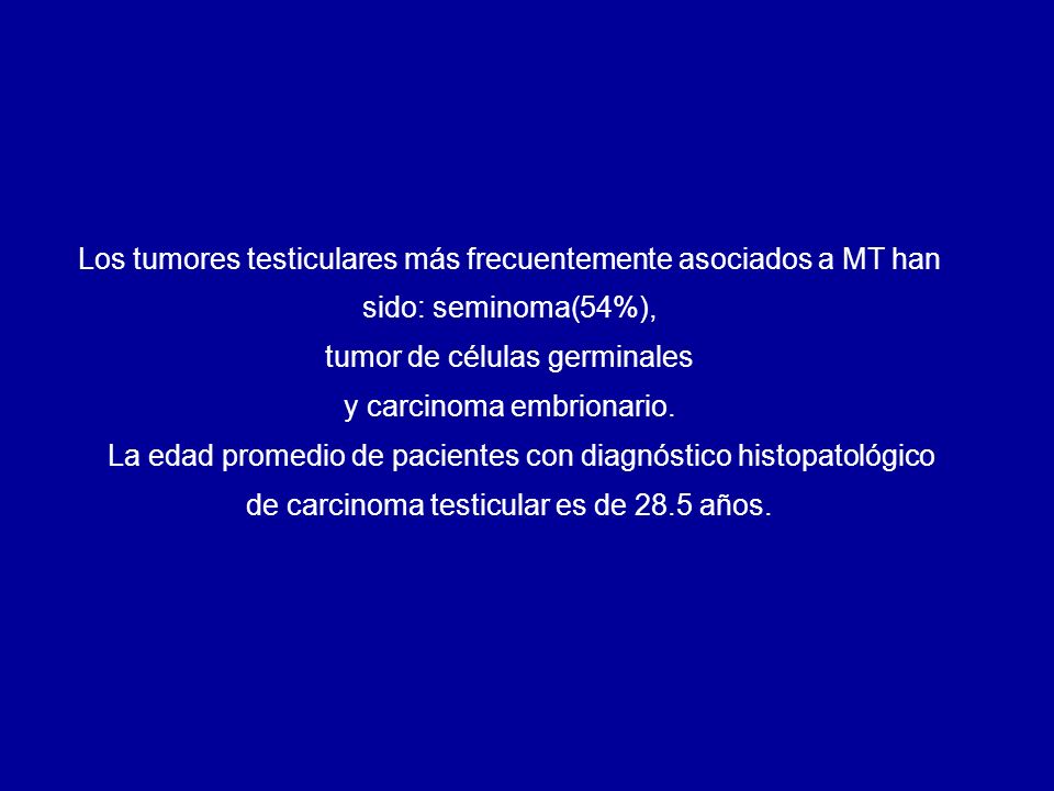 Los tumores testiculares más frecuentemente asociados a MT han sido: seminoma(54%), tumor de células germinales y carcinoma embrionario.