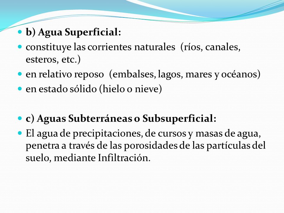 b) Agua Superficial: constituye las corrientes naturales (ríos, canales, esteros, etc.) en relativo reposo (embalses, lagos, mares y océanos)