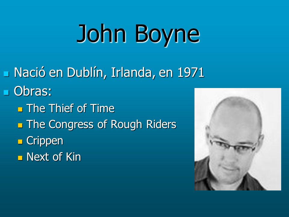 John Boyne Nació en Dublín, Irlanda, en 1971 Obras: The Thief of Time