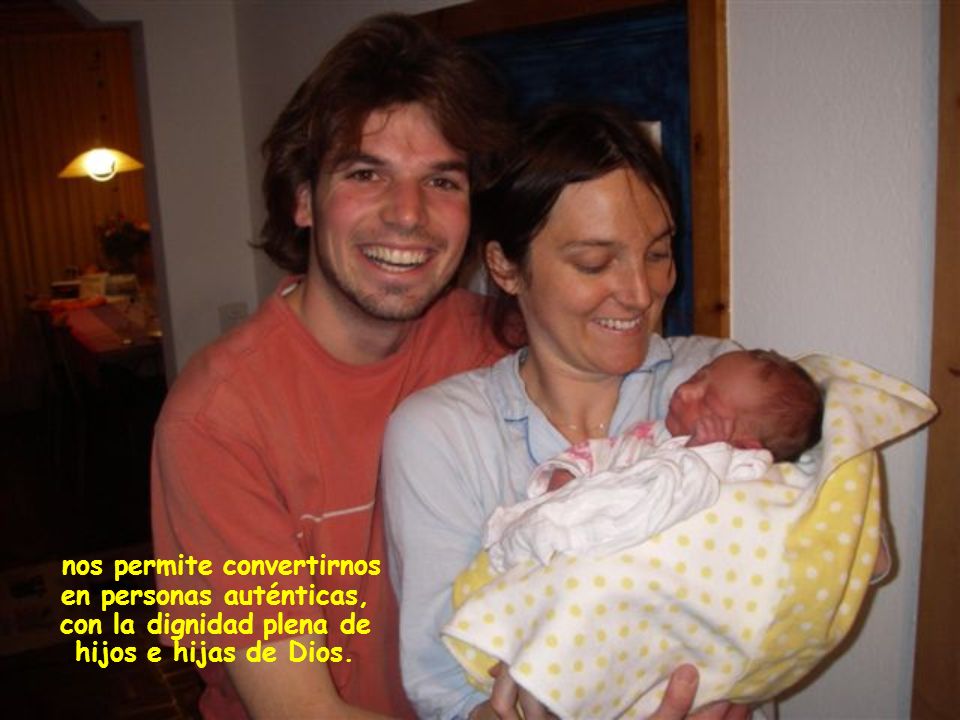 nos permite convertirnos en personas auténticas, con la dignidad plena de hijos e hijas de Dios.