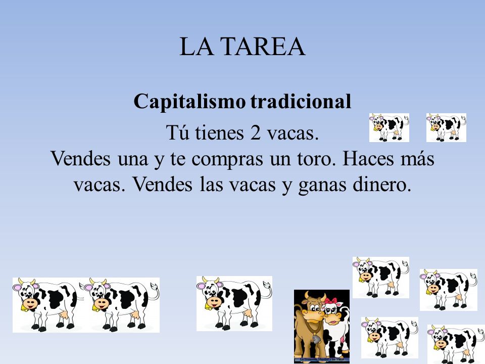 LA TAREA Capitalismo tradicional Tú tienes 2 vacas.