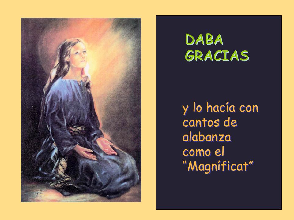 DABA GRACIAS y lo hacía con cantos de alabanza como el Magníficat