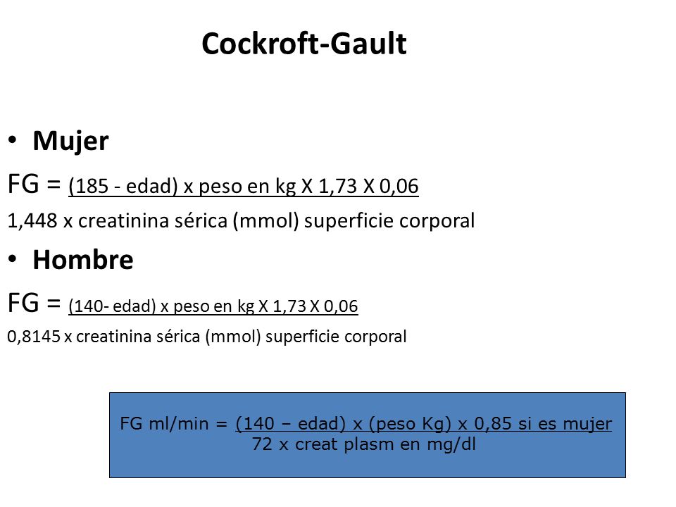 Cockroft-Gault Mujer FG = (185 - edad) x peso en kg X 1,73 X 0,06