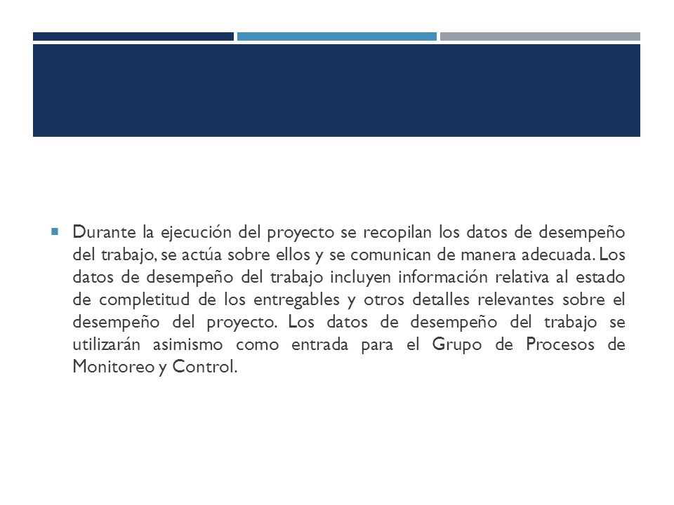 Durante la ejecución del proyecto se recopilan los datos de desempeño del trabajo, se actúa sobre ellos y se comunican de manera adecuada.