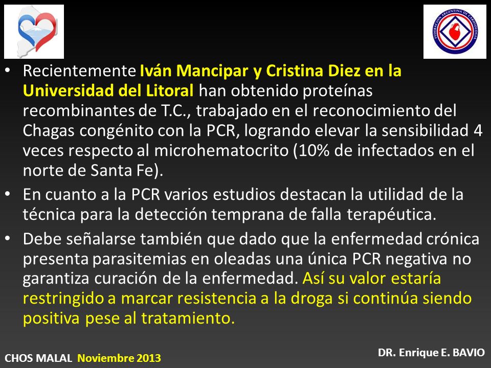 Recientemente Iván Mancipar y Cristina Diez en la Universidad del Litoral han obtenido proteínas recombinantes de T.C., trabajado en el reconocimiento del Chagas congénito con la PCR, logrando elevar la sensibilidad 4 veces respecto al microhematocrito (10% de infectados en el norte de Santa Fe).