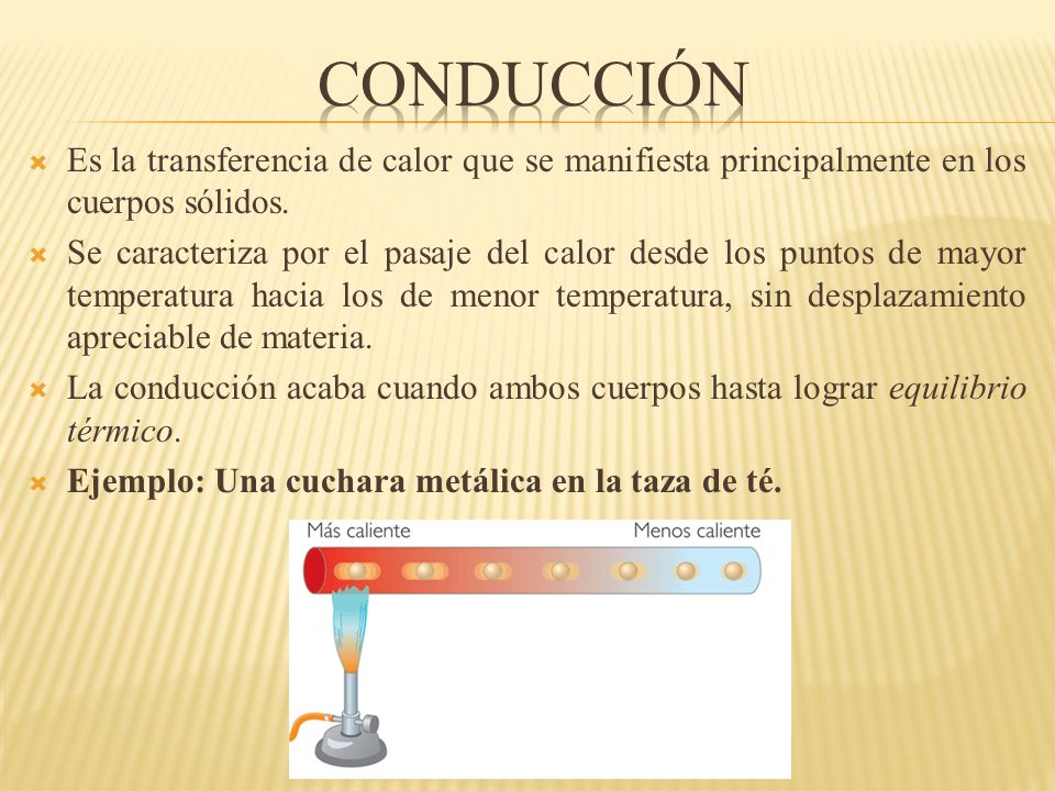 CONDUCCIÓN Es la transferencia de calor que se manifiesta principalmente en los cuerpos sólidos.