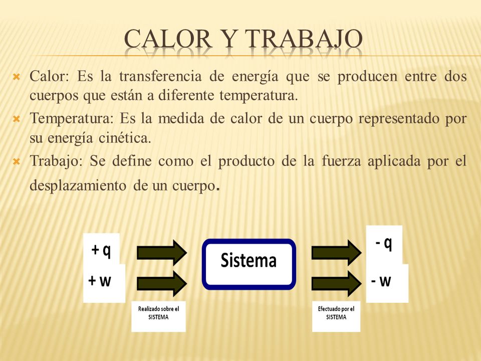 Calor y trabajo Calor: Es la transferencia de energía que se producen entre dos cuerpos que están a diferente temperatura.