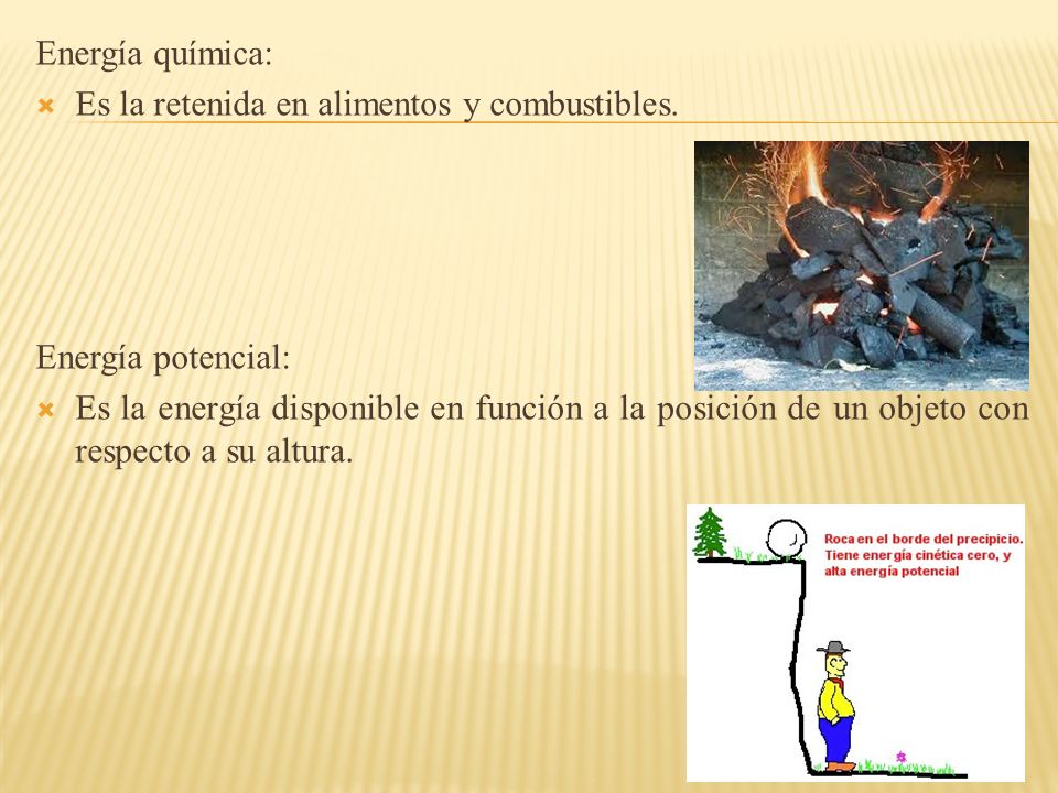 Energía química: Es la retenida en alimentos y combustibles. Energía potencial: