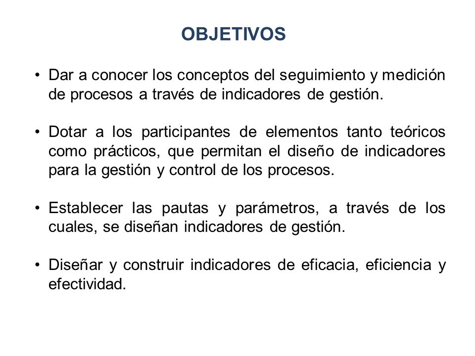 OBJETIVOS Dar a conocer los conceptos del seguimiento y medición de procesos a través de indicadores de gestión.