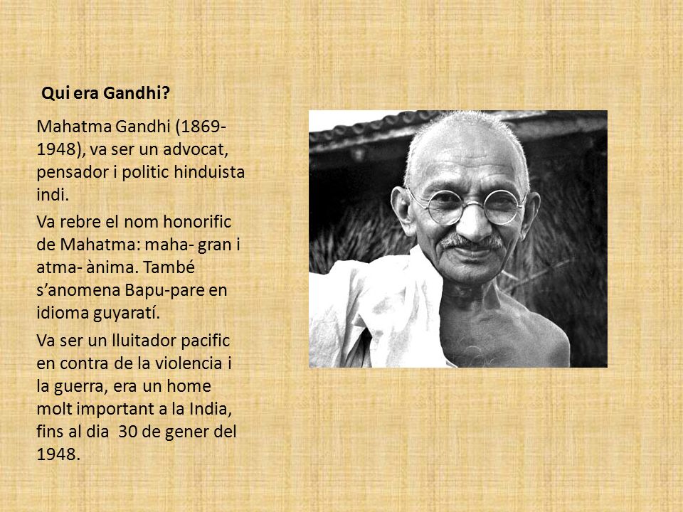 Qui era Gandhi Mahatma Gandhi ( ), va ser un advocat, pensador i politic hinduista indi.