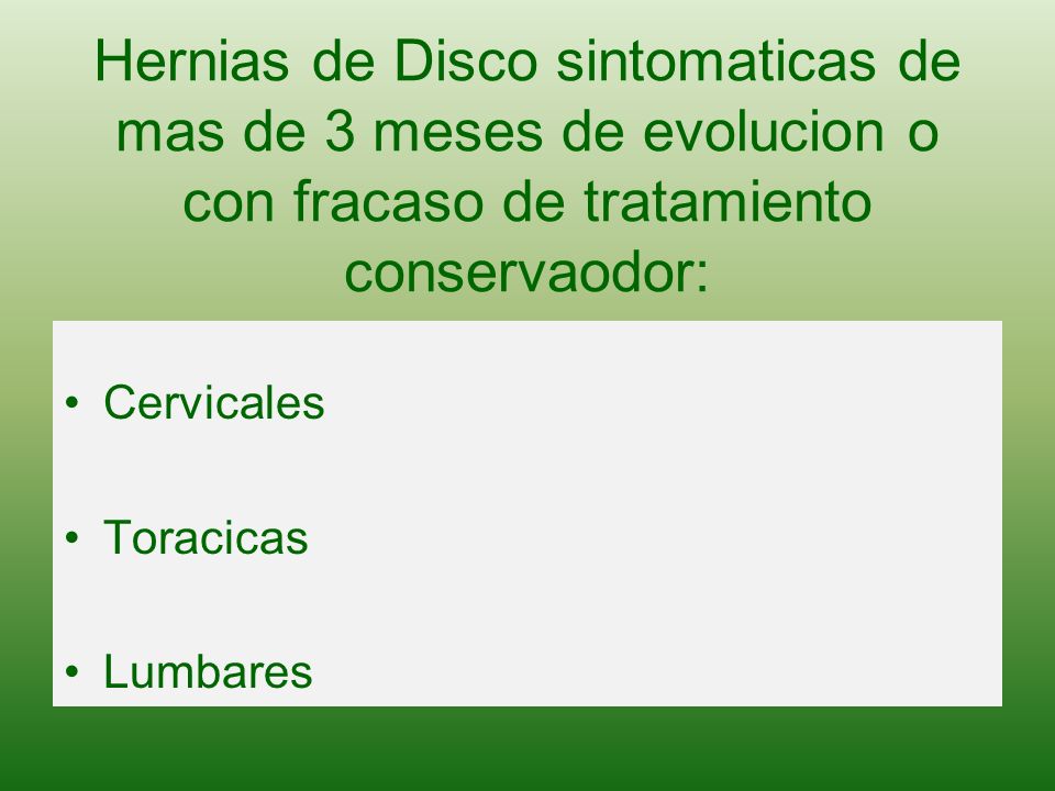 Hernias de Disco sintomaticas de mas de 3 meses de evolucion o con fracaso de tratamiento conservaodor: