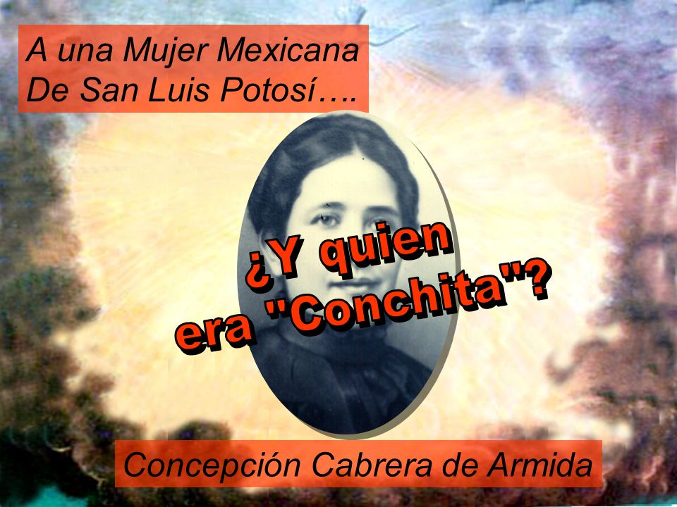 A una Mujer Mexicana De San Luis Potosí…. ¿Y quien era Conchita Concepción Cabrera de Armida