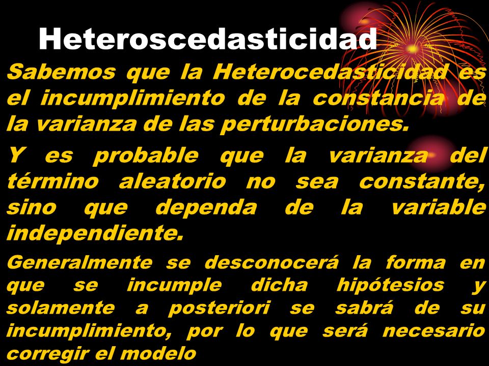 Heteroscedasticidad Sabemos que la Heterocedasticidad es el incumplimiento de la constancia de la varianza de las perturbaciones.