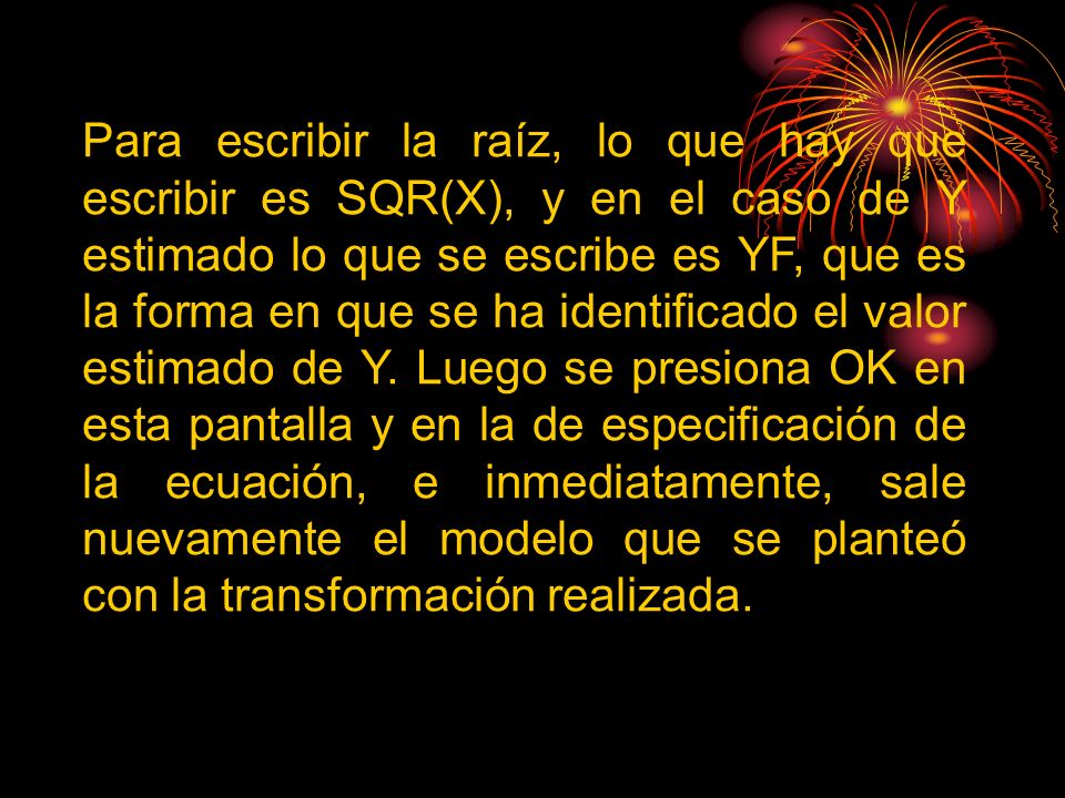 Para escribir la raíz, lo que hay que escribir es SQR(X), y en el caso de Y estimado lo que se escribe es YF, que es la forma en que se ha identificado el valor estimado de Y.