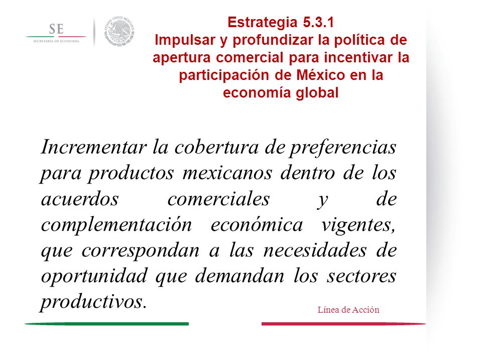 Estrategia Impulsar y profundizar la política de apertura comercial para incentivar la participación de México en la economía global.