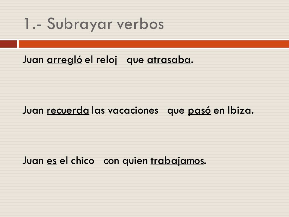 1.- Subrayar verbos Juan arregló el reloj que atrasaba.