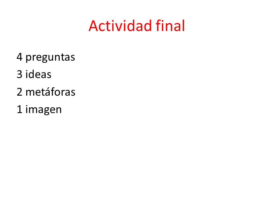 Actividad final 4 preguntas 3 ideas 2 metáforas 1 imagen