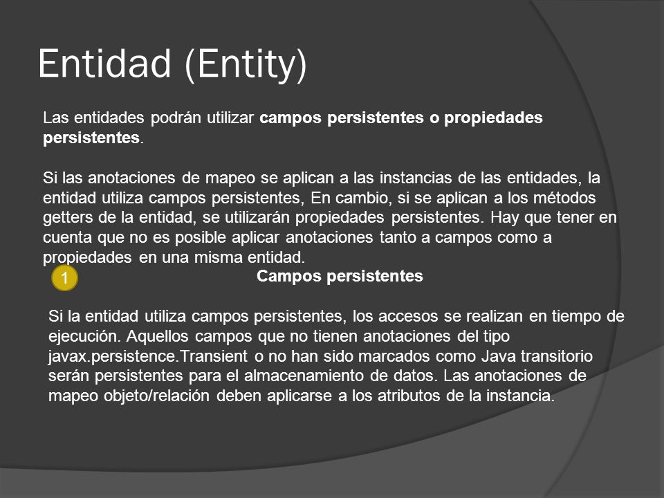 Entidad (Entity) Las entidades podrán utilizar campos persistentes o propiedades persistentes.