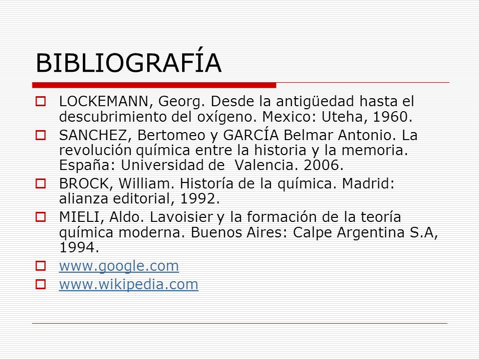 BIBLIOGRAFÍA LOCKEMANN, Georg. Desde la antigüedad hasta el descubrimiento del oxígeno. Mexico: Uteha,