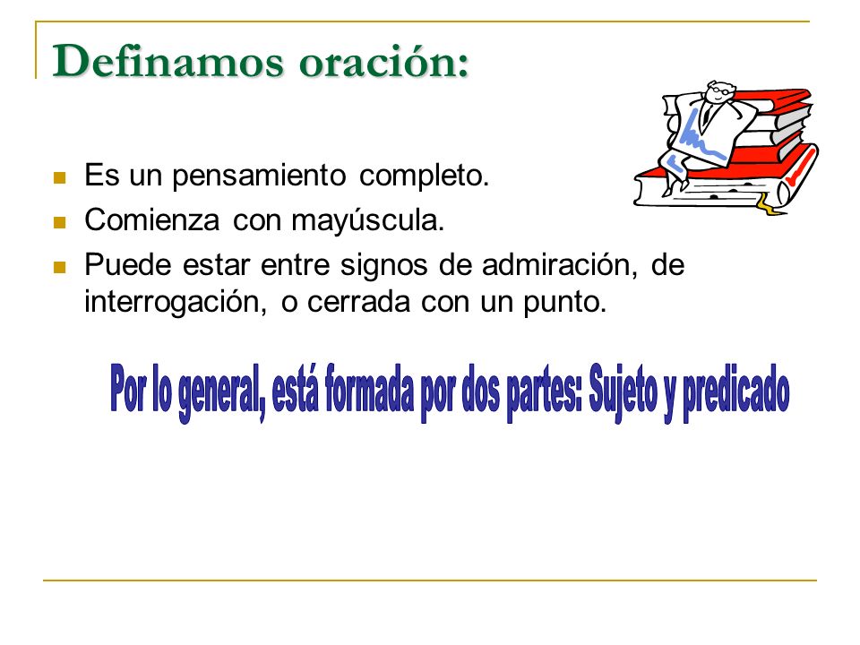 Por lo general, está formada por dos partes: Sujeto y predicado