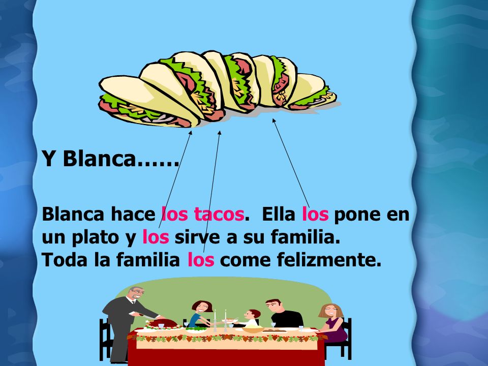Y Blanca…… Blanca hace los tacos. Ella los pone en un plato y los sirve a su familia.