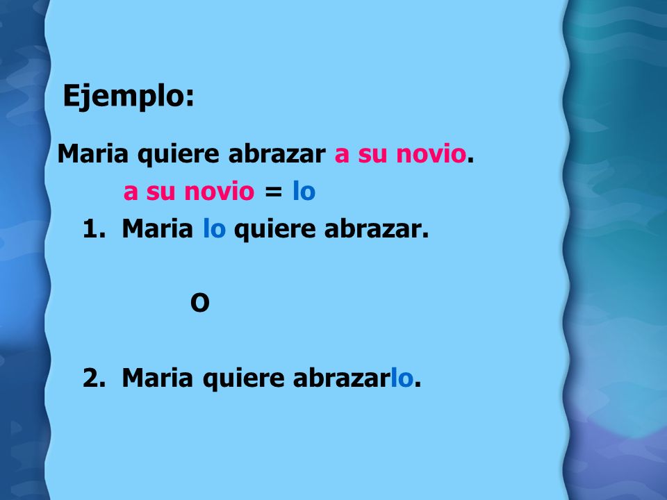 Ejemplo: Maria quiere abrazar a su novio. a su novio = lo