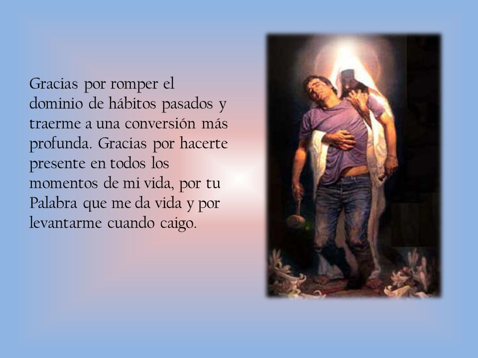Gracias por romper el dominio de hábitos pasados y traerme a una conversión más profunda.