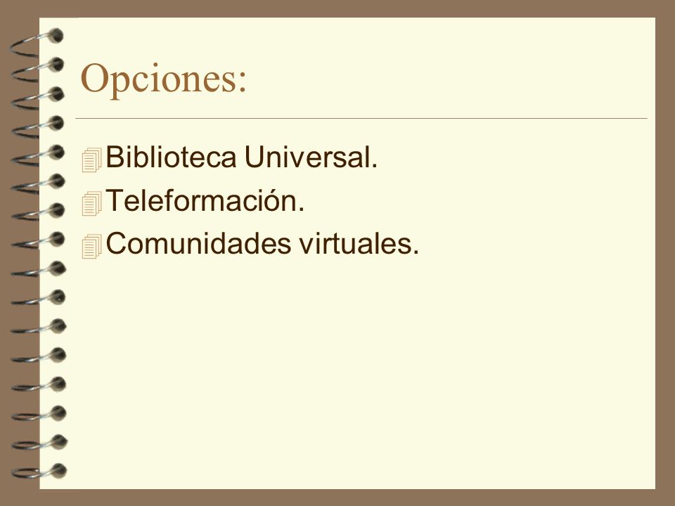 Opciones: Biblioteca Universal. Teleformación. Comunidades virtuales.