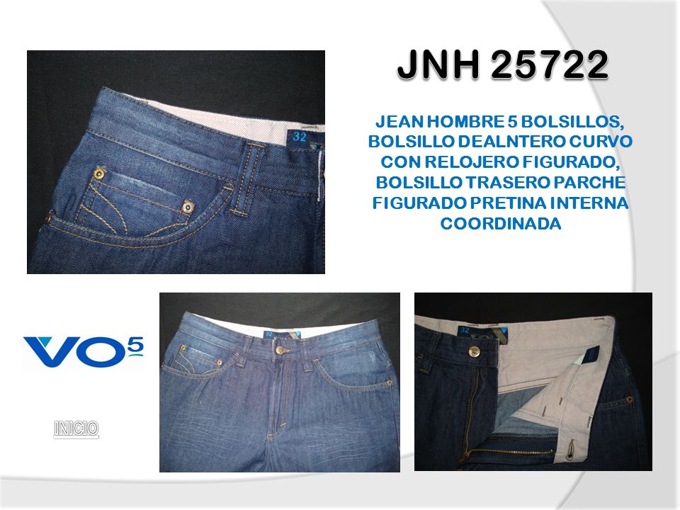 JNH JEAN HOMBRE 5 BOLSILLOS, BOLSILLO DEALNTERO CURVO CON RELOJERO FIGURADO, BOLSILLO TRASERO PARCHE FIGURADO PRETINA INTERNA COORDINADA.