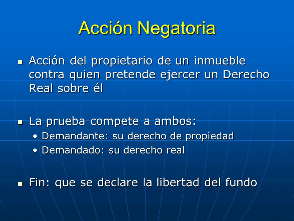 Acción Negatoria Acción del propietario de un inmueble contra quien pretende ejercer un Derecho Real sobre él.