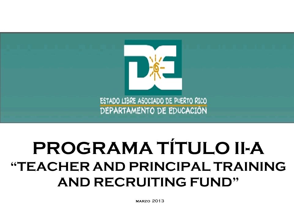 PROGRAMA TÍTULO II-A TEACHER AND PRINCIPAL TRAINING AND RECRUITING FUND marzo 2013