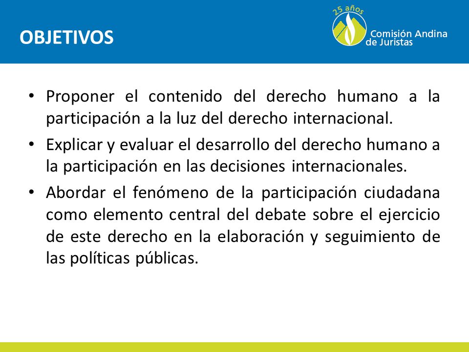 OBJETIVOS Proponer el contenido del derecho humano a la participación a la luz del derecho internacional.