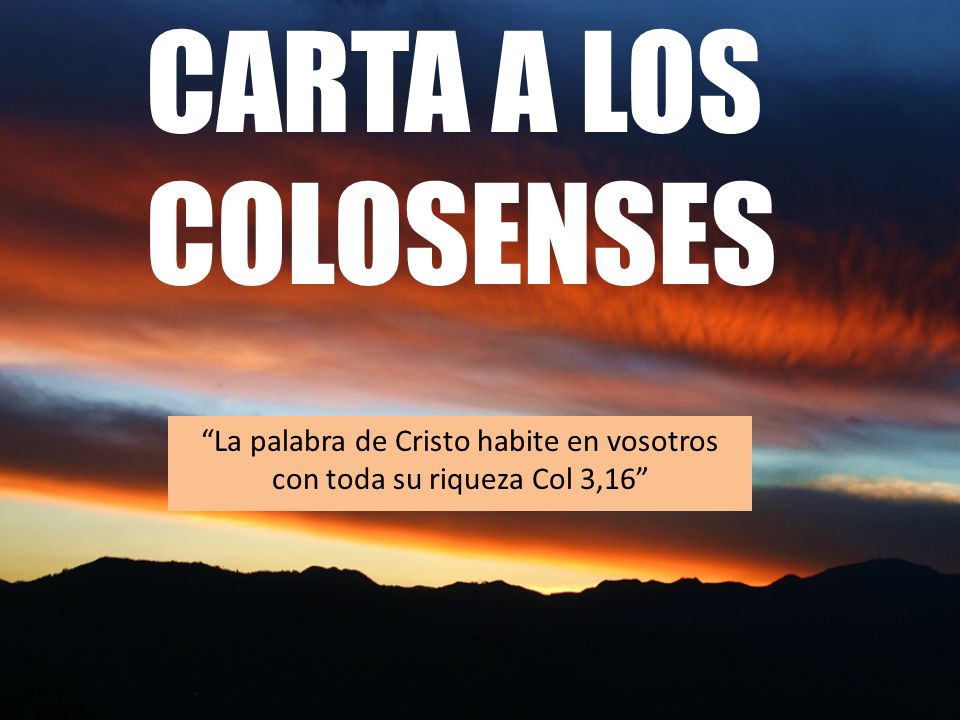 CARTA A LOS COLOSENSES La palabra de Cristo habite en vosotros