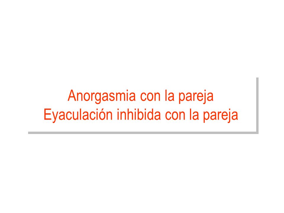Anorgasmia con la pareja Eyaculación inhibida con la pareja