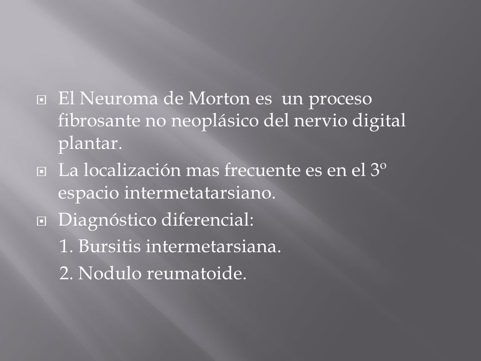 El Neuroma de Morton es un proceso fibrosante no neoplásico del nervio digital plantar.