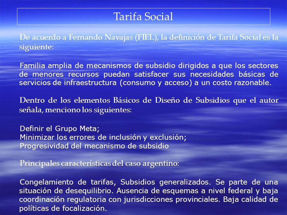 Tarifa Social De acuerdo a Fernando Navajas (FIEL), la definición de Tarifa Social es la siguiente: