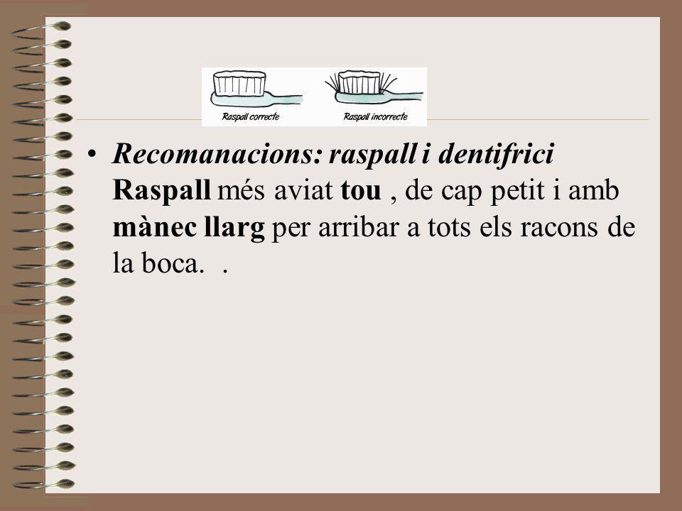 Recomanacions: raspall i dentifrici Raspall més aviat tou , de cap petit i amb mànec llarg per arribar a tots els racons de la boca.