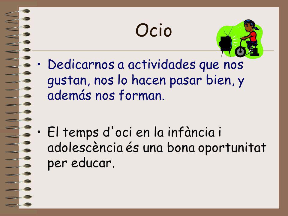 Ocio Dedicarnos a actividades que nos gustan, nos lo hacen pasar bien, y además nos forman.