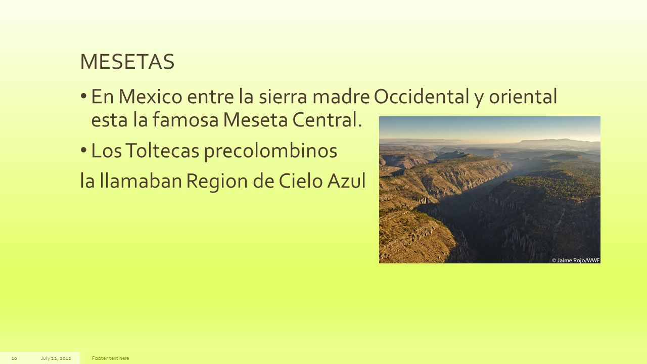 MESETAS En Mexico entre la sierra madre Occidental y oriental esta la famosa Meseta Central. Los Toltecas precolombinos.