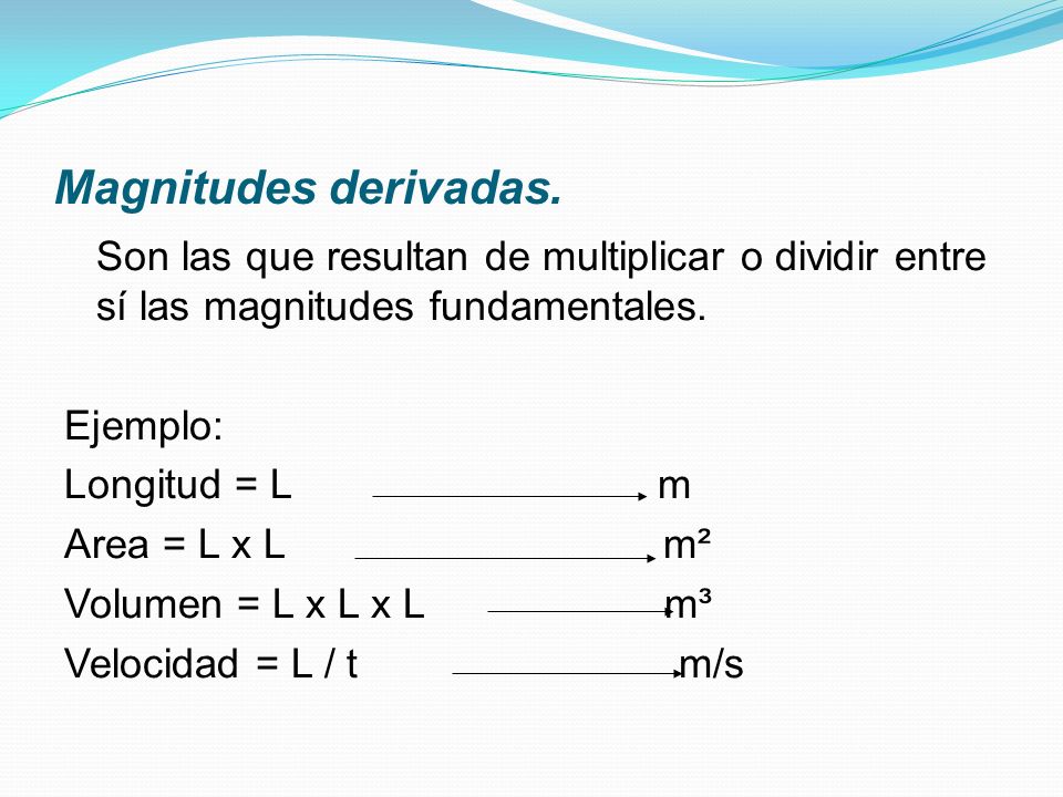 Magnitudes derivadas. Ejemplo: Longitud = L m Area = L x L m²