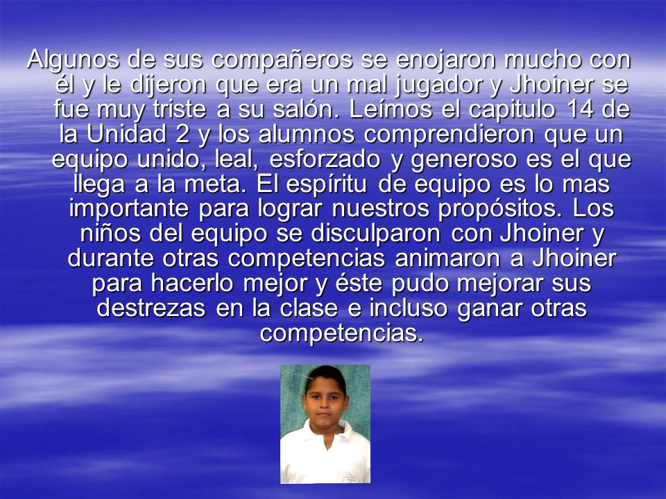 Algunos de sus compañeros se enojaron mucho con él y le dijeron que era un mal jugador y Jhoiner se fue muy triste a su salón.