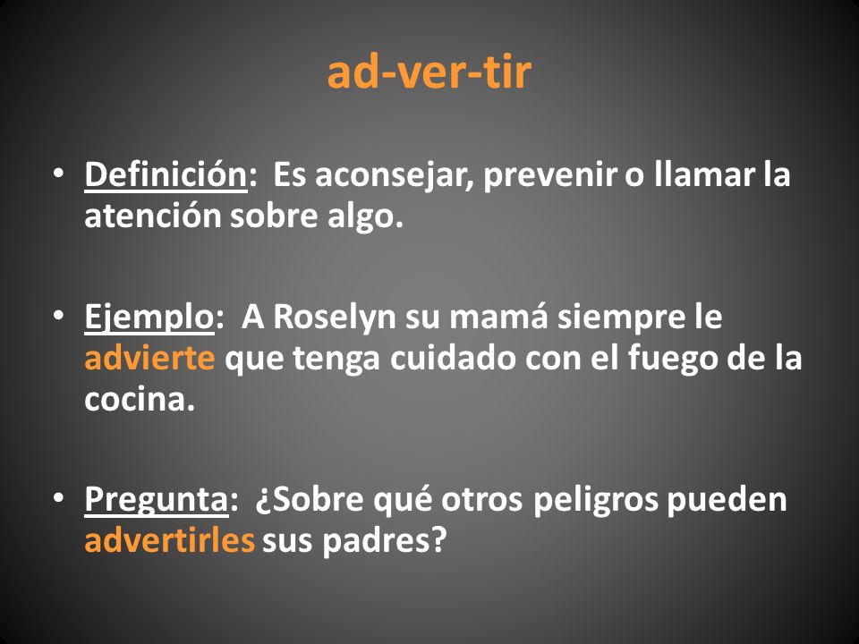 ad-ver-tir Definición: Es aconsejar, prevenir o llamar la atención sobre algo.