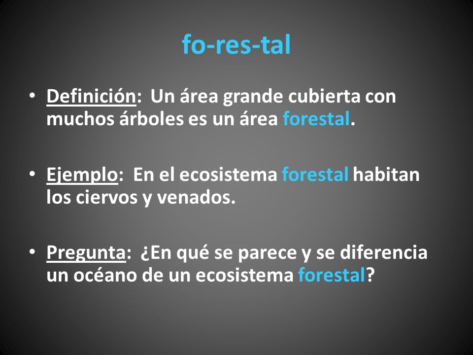 fo-res-tal Definición: Un área grande cubierta con muchos árboles es un área forestal.